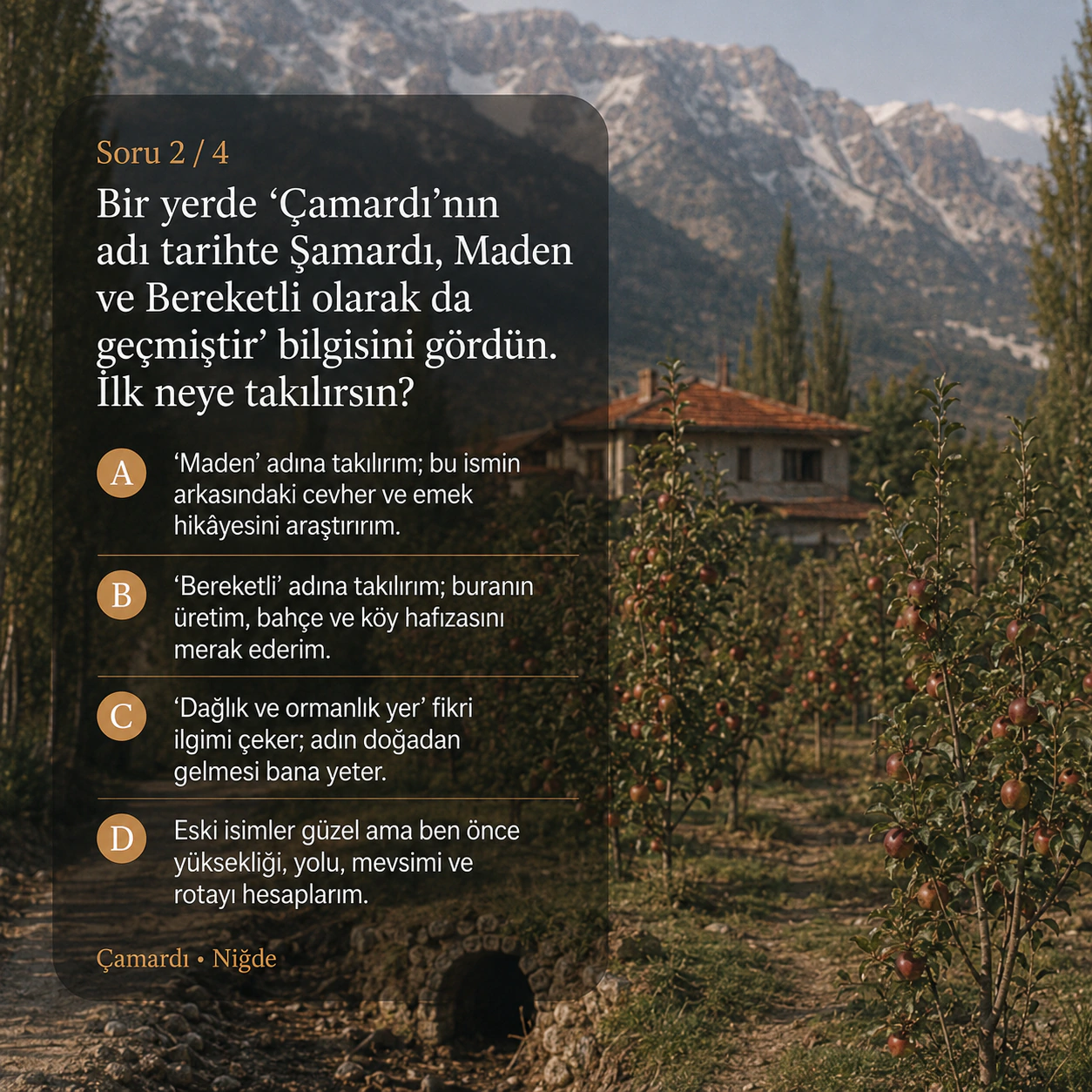 Bir yerde “Çamardı’nın adı tarihte Şamardı, Maden ve Bereketli olarak da geçmiştir” bilgisini gördün. İlk neye takılırsın?